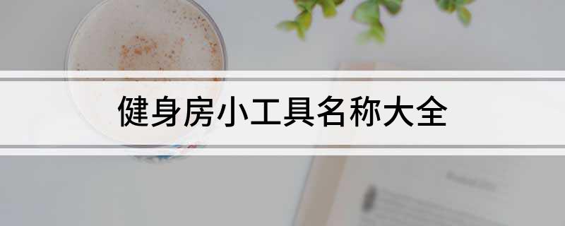 乐鱼健身房小工具名称大全